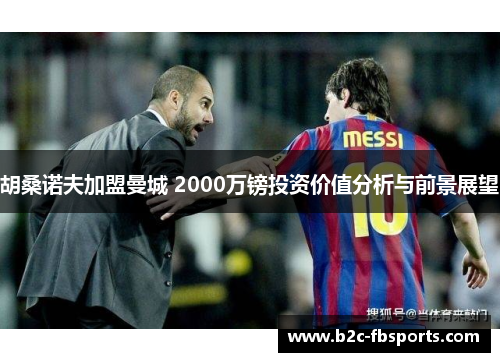 胡桑诺夫加盟曼城 2000万镑投资价值分析与前景展望 胡桑诺夫加盟曼城 2000万镑投资价值分析与前景展望