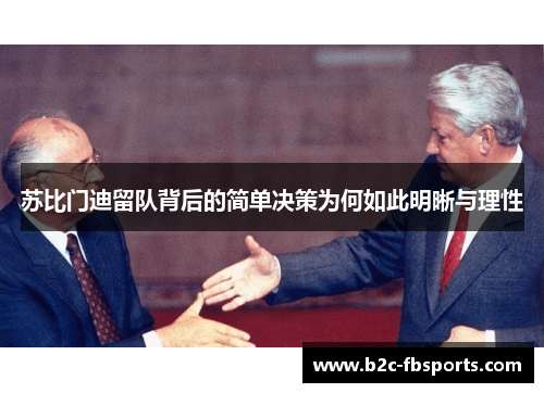 苏比门迪留队背后的简单决策为何如此明晰与理性 苏比门迪留队背后的简单决策为何如此明晰与理性