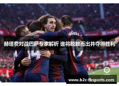 赫塔费对战巴萨专家解析 谁将脱颖而出并夺得胜利 赫塔费对战巴萨专家解析 谁将脱颖而出并夺得胜利
