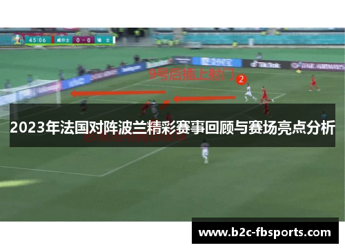 2023年法国对阵波兰精彩赛事回顾与赛场亮点分析