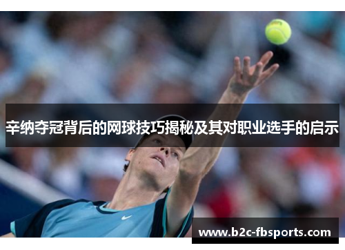 辛纳夺冠背后的网球技巧揭秘及其对职业选手的启示