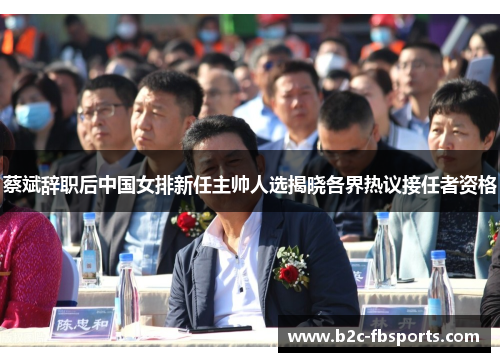 蔡斌辞职后中国女排新任主帅人选揭晓各界热议接任者资格 蔡斌辞职后中国女排新任主帅人选揭晓各界热议接任者资格