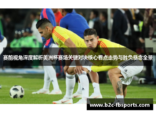 赛前视角深度解析美洲杯赛场关键对决核心看点走势与胜负悬念全景