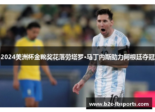 2024美洲杯金靴奖花落劳塔罗·马丁内斯助力阿根廷夺冠